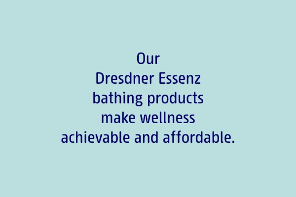 Our Dresdner Essenz bathing products make wellness achieveable and affordable.